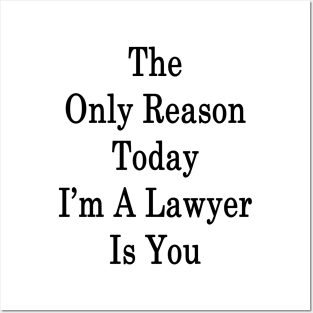 The Only Reason Today I'm A Lawyer Is You Posters and Art